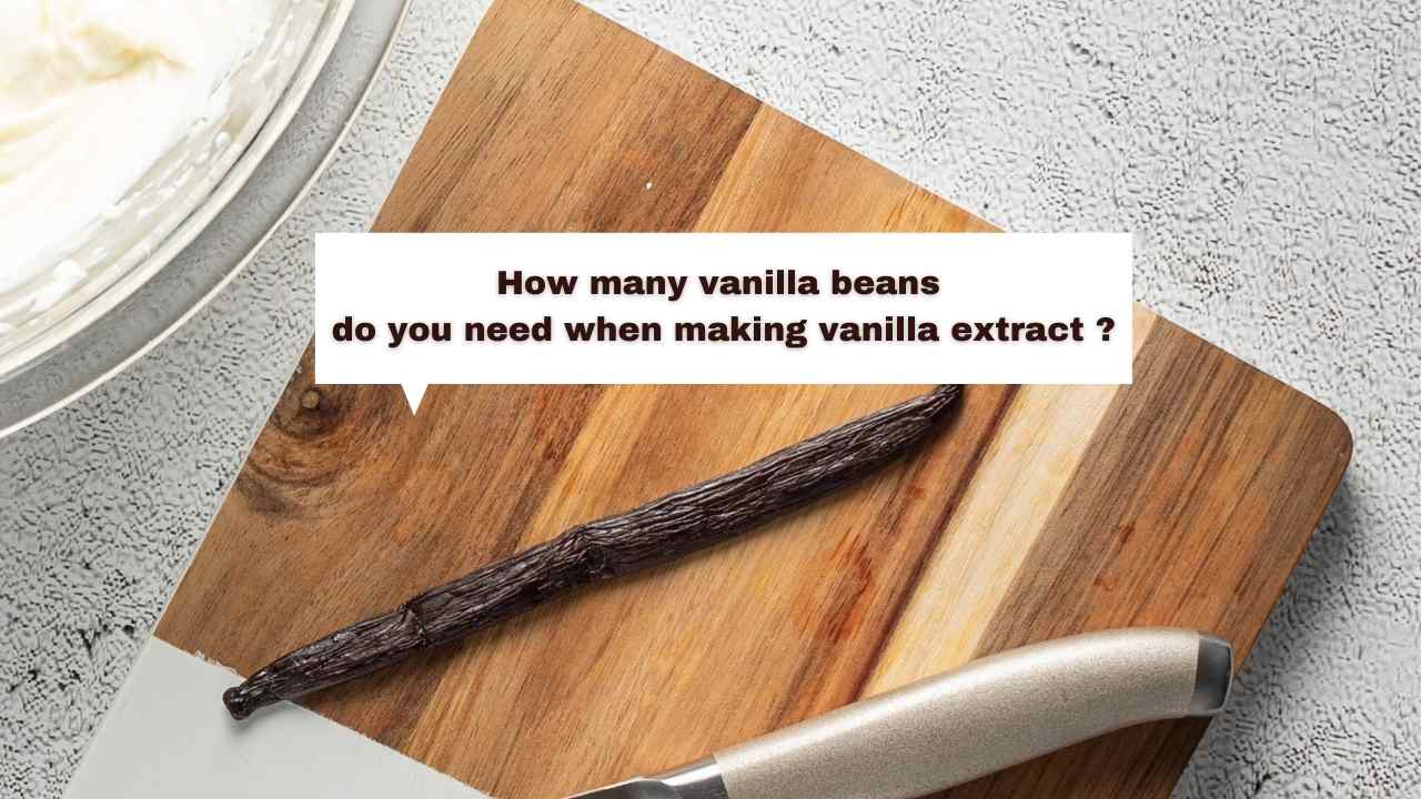 How Many Vanilla Beans Do You Need When Making Vanilla Extract