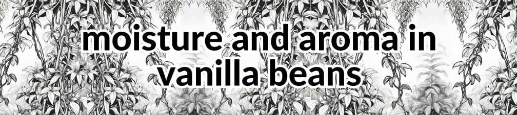 The smell of vanilla, a connection between moisture and aroma in vanilla beans