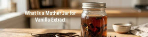 What Is a Mother Jar for Vanilla Extract?